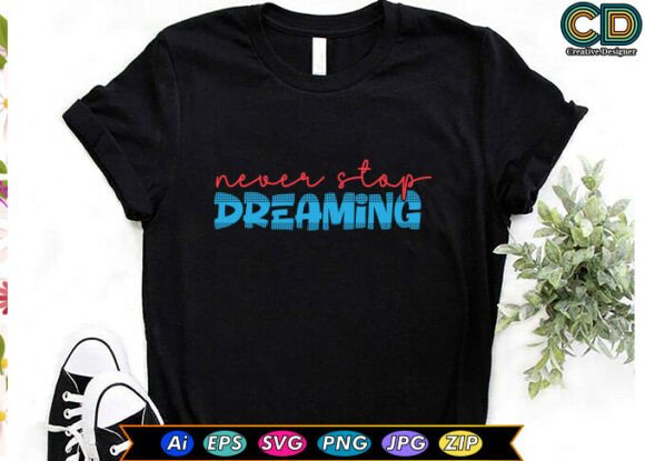 Download Never Stop Dreaming T-shirt Designs - Shirt Collection